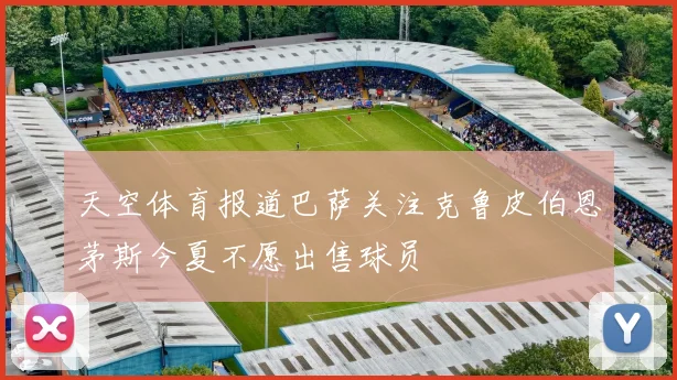 天空体育报道巴萨关注克鲁皮伯恩茅斯今夏不愿出售球员